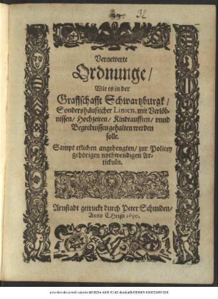 Vernewerte Ordnunge/ Wie es in der Graffschafft Schwartzburgk/ Sondershäusischer Linien, mit Verlöbnissen/ Hochzeiten/ Kindtaufften/ unnd Begrebnissen gehalten werden solle : Sampt etlichen angehengten/ zur Policey gehörigen nothwendigen Artickuln