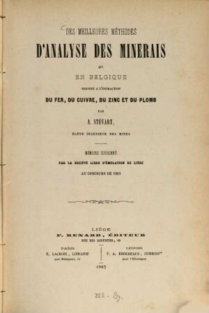 Des meilleures méthodes d'analyse des minerals qui en Belgique servent à l'extraction du fer, du cuivre, du zinc et du plomb : Mémoire couronné par la société libre d'émulation de Liége au concours de 1861. (Extrait des Mémoires de la Société libre d'Émulation de Liège.)