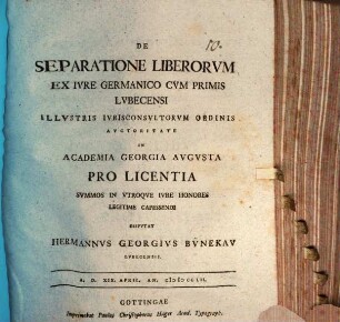De Separatione Liberorvm Ex Ivre Germanico Cvm Primis Lvbecensi ... In Academia Georgia Avgvsta Pro Licentia Svmmos In Vtroqve Ivre Honores Legitime Capessendi Dispvtat Hermannvs Georgivs Bv̈nekav Lvbecensis. A.D. XIX. April. An. MDCCLII.