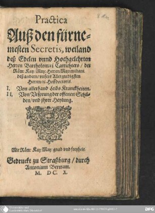 Practica auß den fürnemesten Secretis weiland deß edelen unnd hochgelehrten Herren Bartholomaei Carrichters : I. Von allerhand Leibs Kranckheiten. II. Von Ursprung der offenen Schäden und ihrer Heylung
