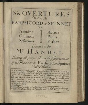 Coll. 6: Six overtures fitted to the harpsicord or spinnet : viz. Justin, Arminius, Atalanta, Alcina, Ariodante, Pastor fido ; being all proper pieces for the improvement of the hand on the harpsicord or spinnet