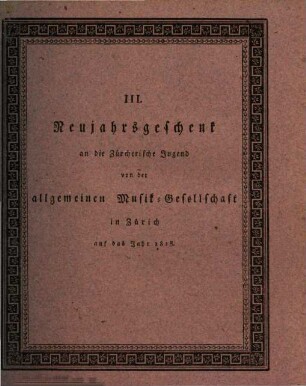 Neujahrsgeschenk an die Zürcherische Jugend von der Allgemeinen Musikgesellschaft in Zürich. 3. 1815