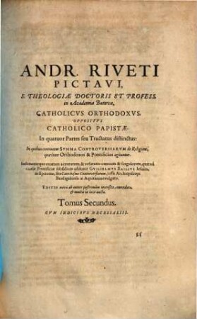Andreae Riveti Pictavi ... Catholicus Orthodoxus, Oppositus Catholico Papistae : In quatuor Partes seu Tractatus distinctus ..., 2