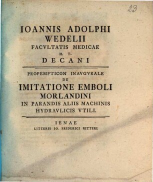 Ioannis Adolphi Wedelii Facvltatis Medicae H.T. Decani Propempticon Inavgvrale De Imitatione Emboli Morlandini In Parandis Aliis Machinis Hydravlicis Vtili
