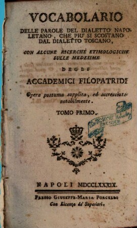 Vocabolario Delle Parole Del Dialetto Napoletano, Che Più Si Scostano Dal Dialetto Toscano : Con Alcune Ricerche Etimologiche Sulle Medesime Degli Accademici Filopatride ; Opera Postuma Supplita, Ed Accresciuta Notabilmente, 1