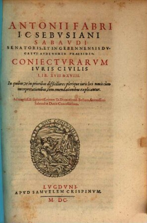 Antonii Fabri I. C. Sebvsiani, ... Coniectvrarvm Ivris Civilis Libri .... [5], Lib. XVII. & XVIII.