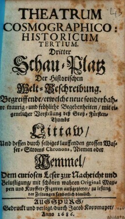 Theatrum Cosmographico-Historicum ..., 3.. Begreiffende, etwelche neue sonderbahre traurig- und fröhliche Bebenheiten, mit eigentlicher Vorstellung deß Groß-Fürsten-Thumbs Littaw, Und dessen durch selbiges lauffenden grossen Wasser-Stroms Chronons, Niemen oder Memmel