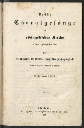 Dreißig Choralgesänge der evangelischen Kirche : in ihrer ursprünglichen Form ; nach den Melodieen des Deutschen evangelischen Kirchengesangbuchs ; dreistimmig für Schulen