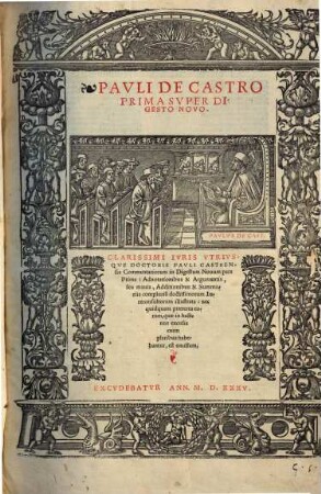 Pavli De Castro ... Svper Digesto Novo : Clarissimi Ivris Vtrivsqve Doctoris Pavli Castrensis Commentariorum in Digestum Nouum pars ... : Adnotationibus & Argumentis, seu mauis, Additionibus & Summariis compluriu[m] doctissimorum Iureconsultorum illustrata, ..., 1