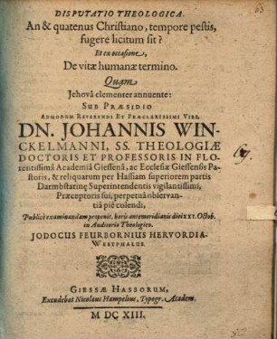 Disp. theol. An et quatenus Christiano, tempore pestis, fugere licitum sit? et ... de vitae humanae termino