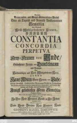 Bey dem Trauer-vollen, und Höchst-Schmertzlichen Verlust Einer an Tugend und Anmuth Vollkommenen Gemahlin Der Weyland Hoch-Wohlgebohrnen Frauen, Frauen Constantia Concordia Perpetva Frey-Frau von Ende, Gebohrner ... von Danckelmann und Prangin Des ... Hans Adam Frey-Herren von Ende ... Gemahlin, Nachdem Selbige Am 26. Jul. des 1724ten Jahres ... verschieden ... Solte ... Seine ... Devotion ... an den Tag legen