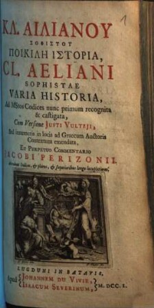 Kl. Ailianu Sophistu Poikilē Historia : Ad Mstos Codices nunc primum recognita & castigata = Cl. Aeliani Sophistae Varia Historia