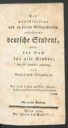 1: Der wohlbelesene und in vielen Wissenschaften erfahrene deutsche Student, oder: das Buch für alle Kinder: auch für erwachsene unstudirte, zum Nutzen und Vergnügen