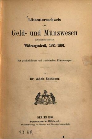 Litteraturnachweis über Geld- und Münzwesen insbesondere über den Währungsstreit : 1871 - 1891 ; mit geschichtl. u. statist. Erläuterungen