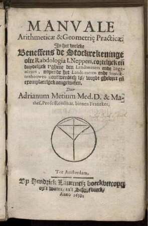 Manuale arithmeticae et geometrie practicae : In het welcke beneffens Stockrekeninge ofte Rabdologia I. Nepperi, cortelyck enn duydelijk ... aengewesen