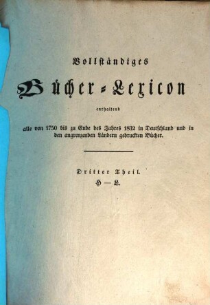 Vollständiges Bücher-Lexicon : enthaltend alle von ... bis zu Ende des Jahres ... gedruckten Bücher .... 3, 1750 - 1832: H - L