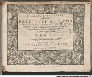 ORLANDI LASSI MVSICI praestantißimi FASCICVLI ALIQVOT SACRARVM CANTIONVM CVM quatuor, quinque, sex & octo vocibus, antea quidem separatim excusi, nunc vero auctoris consensu in unum corpus redacti