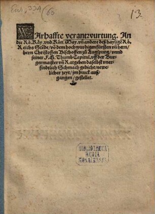 Warhaffte verantwurtung, An die Rö. Käy. vnd Kön. May. vn[d] andere deß haylige[n] Rö. Reichs Ste[n]de, vo[n] dem hochwurdigen fürsten vn[d] hern, hern Christoffen Bischoffen zů Augspurg, vnnd seiner F. G. Thumb Capitul. vff der Burgermaister vn[d] Ratgeben daselbst vnerfindtlich Schmach gedicht, newelicher zeyt, im druck außgangen, gestellet