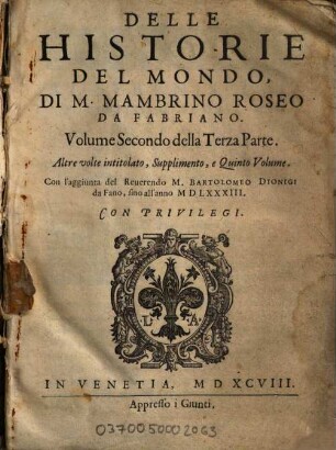 Delle Historie Del Mondo Di M. Mambrino Roseo Da Fabriano. Volume Secondo della Terza Parte. Altre volte intitolato, Supplimento, e Quinto Volume