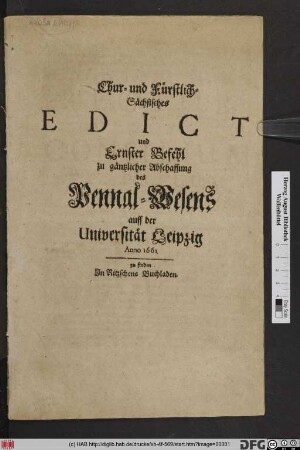 Chur- und Fürstlich-Sächsisches Edict und Ernster Befehl zu gäntzlicher Abschaffung des Pennal-Wesens auff der Universität Leipzig Anno 1661.