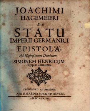 Joachimi Hagemeieri De Statu Imperii Germanici Epistola, Ad Illustrißimum Dominum Simonem Henricum, Lippiae Comitem : [Iuris Publici Europaei Epistola Quarta]