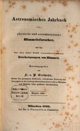 Astronomisches Jahrbuch für physische und naturhistorische Himmelsforscher und Geologen : mit d. für d. Jahr ... vorausbestimmten Erscheinungen am Himmel. 2. 1840