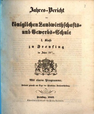 Jahresbericht der Königlichen Landwirthschafts- und Gewerbsschule I. Klasse zu Freysing : im Jahre .., 1851/52 (1852)