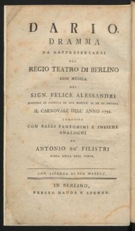 Darius : ein musikalisches Schauspiel welches auf dem Königl. großen Theater in Berlin nach der Composition des Königl. Kapellmeisters Herrn Felix Alessandri im Carnaval des Jahres 1791. aufgeführt werden soll