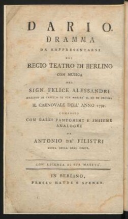 Darius : ein musikalisches Schauspiel welches auf dem Königl. großen Theater in Berlin nach der Composition des Königl. Kapellmeisters Herrn Felix Alessandri im Carnaval des Jahres 1791. aufgeführt werden soll