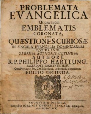 Problemata Evangelica Ut plurimùm Emblematis Coronata, Sive Quaestiones Curiosae : In Singula Evangelia Dominicarum Totius Anni ; Operum Authoris Ultimum