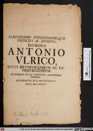 Serenissimo Potentissimoqve Principi Ac Domino, Domino Antonio Vlrico, Dvci Brvnsvicensivm Ac Lvnebvrgensivm, Academiae Jvliæ Directori Magnificentissimo, Academiam Jvliam Intranti XXVI. D. Nov. MDCCIV.