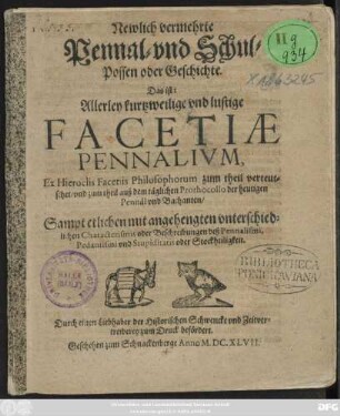 Newlich vermehrte Pennal- und Schul-Possen oder Geschichte. Das ist: Allerley kurtzweilige und lustige Facetiae Pennalium : Ex Hieroclis Facetiis Philosophorum zum theil verteutschet ... ; Sampt etlichen mit angehengten unterschiedlichen Characterismis ...