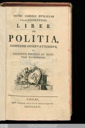 Petri Caroli Gvilielmi L.B. Ab Hohenthal Liber De Politia, Adspersis Observationibvs, De Cavsarvm Politiae Et Ivstitiae Differentiis