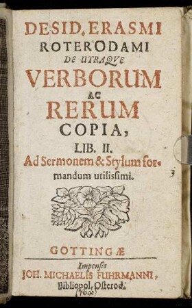 Desid. Erasmi Roterodami De utraque Verborum ac Rerum Copia Lib. II. Ad Sermonem & Stylum formandum utilissimi