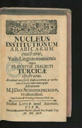 Nucleus Institutionum Arabicarum enucleatus : Variis Linguae ornamentis atque Praeceptis Dialecti Turcicae illustratus ; Accedunt necessarii Indices rerum ac verborum, ut Lexici instar haberi possit