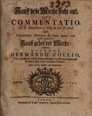 Kauff hebt Miethe nicht auf, Sive Commentatio Ad L. Emptorem 9. Cod. de loc. & cond. Qua Communis sententia & hinc enata vulgaris paroemia: Kauff gehet vor Miethe: refellitur