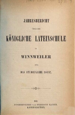 Jahres-Bericht über die Lateinschule und die damit verbundenen 3 Realklassen zu Winnweiler. 1881/82