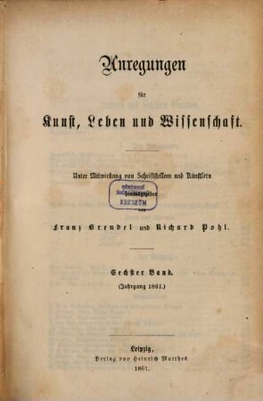 Anregungen für Kunst, Leben und Wissenschaft : unter Mitwirkung von Schriftstellern und Künstlern hrsg. 6. 1861