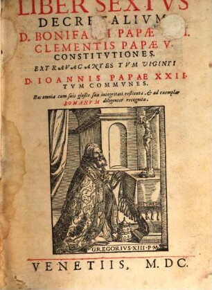 Decretvm Gratiani : Emendatvm, Et Notationibvs Illvstratvm, Vna cum glossis, Gregorii XIII. Pont. Max. Ivssv Editvm. Et Nvnc Recens Cvm Additionivs Praeclarissimi Iurisconsulti Domini Augustini Carauitae Patritij Ebolitani, & in sacro Regio Cons. Neapolit. Consiliarij, 3. Liber Sextvs Decretalivm D. Bonifatii Papae VIII. Clemetis Papae V. Constitvtiones. Extravagantes Tvm Viginti D. Ioannis Papae XXII. Tvm Commvnes ...