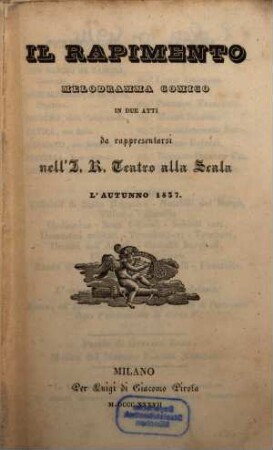 Il rapimento : melodramma comico in due atti ; da rappresentarsi nell'I. R. Teatro alla Scala l'autunno 1837