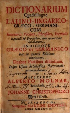Dictionarium Quadrilingve Latino-Ungarico-Graeco-Germanicum : Innumeris Vocibus, Phrasibus, Formulis loquendi, & Proverbiis ..., [1]