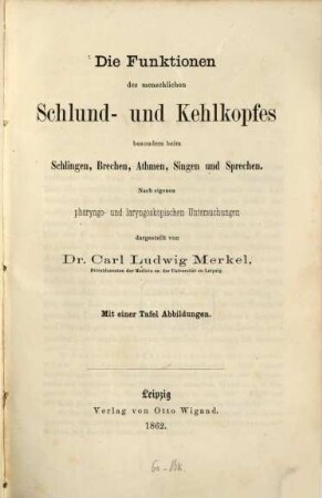 Die Funktionen des menschlichen Schlund- und Kehlkopfes besonders beim Schlingen, Brechen, Athmen, Singen und Sprechen : nach eigenen pharyngo- und laryngoskopischen Untersuchungen ; mit 1 Tafel Abbildungen