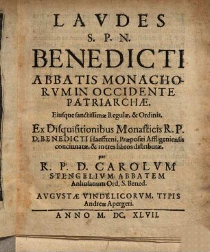 Laudes S.P.N. Benedicti abbatis monachorum in occidente patriarchae, eiusque sanctissimae regulae et ordinis : ex disquisitionibus monasticis Benedicti Haeffteni ... concinnatae