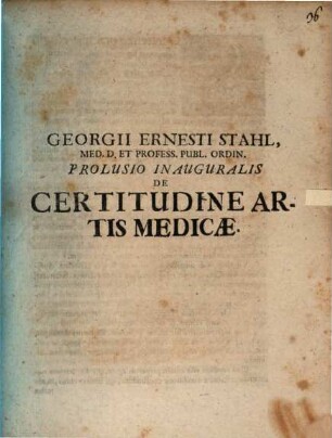 Georgii Ernesti Stahl, Med. D. Profess. Publ. Ordin. Prolusio Inauguralis De Certitudine Artis Medicae