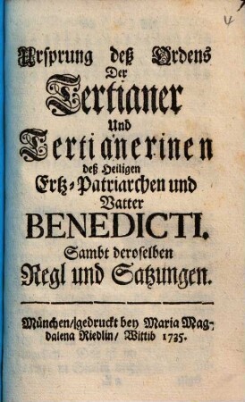 Ursprung deß Ordens Der Tertianer Und Tertianerinen deß Heiligen Ertz-Patriarchen und Vatter Benedicti : Sambt deroselben Regl und Satzungen