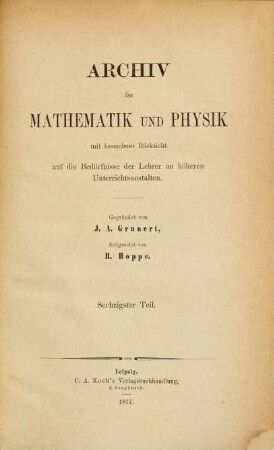 Archiv der Mathematik und Physik : mit besonderer Rücksicht auf die Bedürfnisse der Lehrer an höheren Unterrichtsanstalten. 60, 60. 1877