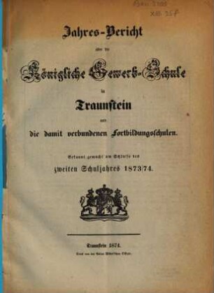Jahresbericht über die Königliche Gewerbschule in Traunstein und die damit verbundenen Fortbildungsschulen. 1873/74 = 2
