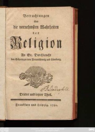 Dritter und letzter Theil: Betrachtungen über die vornehmsten Wahrheiten der Religion : An Se. Durchlaucht den Erbprinzen von Braunschweig und Lüneburg