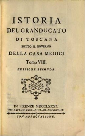 Istoria del Granducato di Toscana sotto il governo della Casa Medici : a Sua Altezza Reale il Serenissimo Pietro Leopoldo Principe Reale d'Ungheria e di Boemia, Arciduca d'Austria, Granduca di Toscana ..., 8