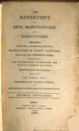 The repertory of arts, manufactures, and agriculture : consisting of original communications, specifications of patent inventions, practical and interesting papers, selected from the philosophical transactions and scientific journals of all nations, 9. 1806 = Nr. 49 - 54